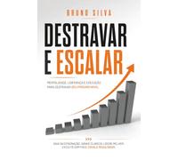 DESTRAVAR E ESCALAR: Mentalidade, liderança e execução para destravar o seu próximo nível.