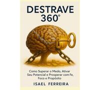 Destrave 360 - 13 Princípios para Desbloquear Seu Potencial e Viver Prosperidade Integral: Um guia prático de fé, foco e ação para transformar sua vida pessoal, profissional e espiritual