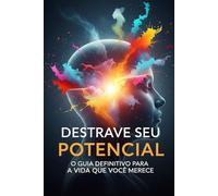 Destrave Seu Potencial: O Guia Definitivo para a Vida que Você Merece