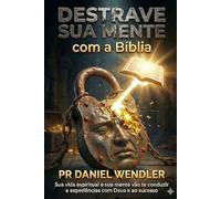 Destrave Sua Mente com a Bíblia: Sua vida espiritual e sua mente vão te conduzir a experiências com Deus e ao sucesso