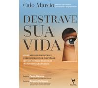 Destrave sua vida: Como assumir o controle e reconstruir sua identidade com um método prático de transformação pessoal