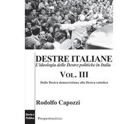 Destre italiane. L'ideologia delle Destre politiche in Italia. Dalla destra democristiana alla destra cattolica (Vol. 3) (Costellazione Orione)