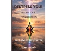 Destress you! The 9 Keys to Destress You: Self-Care for All Training Manual