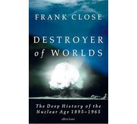 Destroyer of Worlds: The Deep History of the Nuclear Age: 1895-1965
