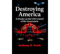 Destroying America: A Dossier on the CIA’s Control of the Government
