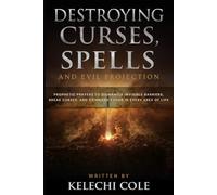 Destroying Curses, Spells, And Every Evil Projection:: Prophetic Prayers to Dismantle Invisible Barriers, Break Curses, And Command Favor in Every Area of Life