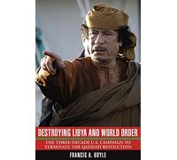 Destroying Libya and World Order: The THree-Decade U.S. Campaign to Terminate the Qaddafi Revolution