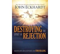 Destroying the Spirit of Rejection: Receive Love and Acceptance and Find Healing