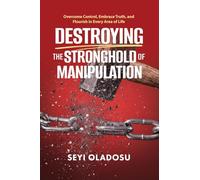 Destroying the Stronghold of Manipulation: Overcome Control, Embrace Truth, and Flourish in Every Area of Life
