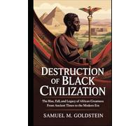 Destruction of Black Civilization: Fall, and Legacy of African Greatness from Ancient Times to the Modern Era