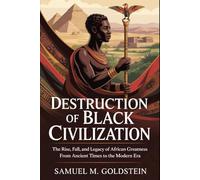 Destruction of Black Civilization: Fall, and Legacy of African Greatness from Ancient Times to the Modern Era