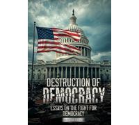 DESTRUCTION OF DEMOCRACY: Essays on the Fight for Democracy