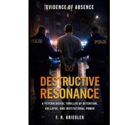 Destructive Resonance: Evidence of Absence (Book Two): A Psychological Thriller of Detention, Collapse, and Institutional Power