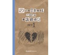 Destruye para sanar: Superar traumas y sanar heridas emocionales | Inteligencial emocional | Desarrollo personal