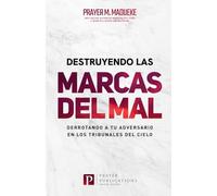 Destruyendo Las Marcas Del Mal: Derrotando a Tu Adversario en Los Tribunales Del Cielo