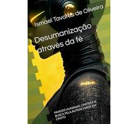 DESUMANIZAÇÃO: PAIXOES HUMANAS, LIMITES E A BUSCA PELA AUTENCIDADE EM CRISTO