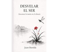 DESVELAR EL SER: Descansar la mente en el silencio