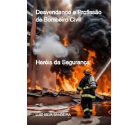 Desvendando A Profissão De Bombeiro Civil