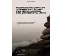 Desvendando As Chaves Do Atendimento Excecional: Pnl E Gestão Emociona