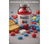 Desvendando O Código Da Diabetes (ebook)