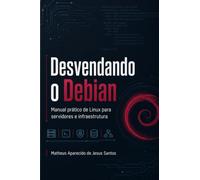 Desvendando o Debian: Manual prático de Linux para servidores e infraestrutura (Desvendando Servidores)