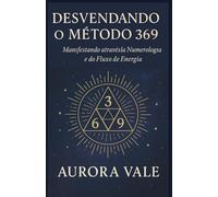 Desvendando o Método 369: Manifestando através da Numerologia e do Fluxo de Energia (A Série de Numerologia)