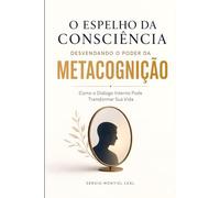 DESVENDANDO O PODER DA METACOGNIÇÃO - O ESPELHO DA CONSCIÊNCIA: COMO O DIÁLOGO INTERNO PODE TRANSFORMAR SUA VIDA