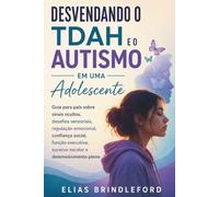 Desvendando o TDAH e o Autismo em uma Adolescente: Guia para pais sobre sinais ocultos,desafios sensoriais,regulação emocional,confiança social,função executiva,sucesso escolar e desenvolvimento pleno