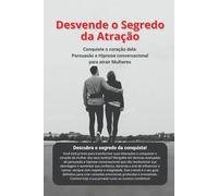 Desvende o Segredo da Atração: Como Conquistar Mulheres com Persuasão e Hipnose Conversacional