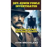 Det. Edwin Fowle Investigates: Case Files of a Real Edwardian Detective (The Edwardian Detective Edwin Fowle Series)