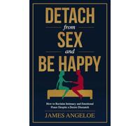 Detach From Sex and Be Happy: How To Reclaim Intimacy And Emotional Peace Despite A Desire Mismatch