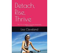 Detach, Rise, Thrive: The Art of Getting Over the Emotionally Unavailable