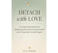 Detach With Love: A Guided Workbook for Releasing Emotional Attachment and Choosing Yourself Again
