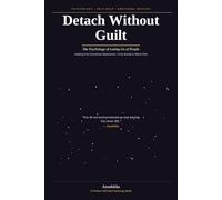 Detach Without Guilt: The Psychology of Letting Go of People, Healing from Emotional Attachment, Toxic Bonds & Silent Pain