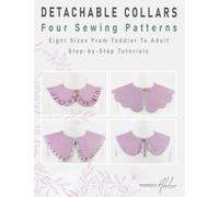 Detachable Collars Four Sewing Patterns: Eight Sizes From Toddler To Adult | Step-by-Step Tutorials | Easy Sewing Pattern