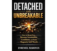Detached and Unbreakable: How to Break Free, Become Irresistible, Confident, and Build Magnetic Self-Worth