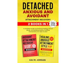 Detached: Anxious and Avoidant Attachment Recovery: 2 Books in 1 - A Complete Guide to Emotional Healing, Secure Bonds, and Building Healthy, ... Or Less!: 16 (Better Life In A Year Or Less!)