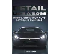 Detail Like a Boss: Start & Grow Your Auto Detailing Business (Pro Detailer Series)