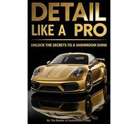 Detail Like a Pro: Unlock the Secrets to a Showroom Shine