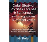 Detail Study of Phrases, Clauses & Sentences, including Idioms & Phrasal Verbs: Classification of Phrases, Clauses & Sentences with Illustrations & ... English Grammar (black & white print))