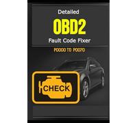 Detailed OBD2 Fault Code Fixer - P0000 TO P0070: 495 Pages, Guide to Diagnosis, Repair Fault OBD2 Codes in Detail, Meaning, Possible Causes, Estimated Repair Costs, And More
