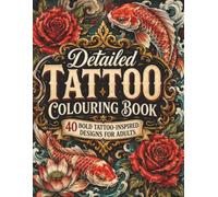 Detailed Tattoo Colouring Book: 40 Bold Tattoo-Inspired Designs for Adults Featuring Skulls, Roses, Animals, Daggers, Koi Fish, Dragons and Ornamental Art