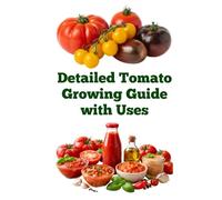 Detailed Tomato Growing Guide with Uses (A Detailed, Informative Series on Homesteading)