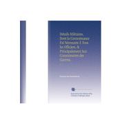 Détails Militaires, Dont la Connoissance Est Nécessaire À Tous les Officiers, & Principalement Aux Commissaires des Guerres.: V. 1 (French Edition)