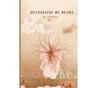 Detangling My Heart - Write It, Draw It, Feel It: A Healing Journal for Self-Reflection, Emotional Wellness & Mindful Writing
