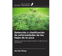 Detección y clasificación de enfermedades de las hojas de la yuca: Mediante redes neuronales profundas con algoritmos de optimización