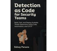 DETECTION as CODE for SECURITY TEAMS: Build, Test, and Deploy Scalable Threat Detections Using Code, Automation, and CI/CD