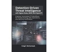 Detection-Driven Threat Intelligence with Sigma Rules, MISP, and OpenCTI: Engineer Automated CTI Workflows for Threat Hunting, SOC Operations, and ... Threat Intelligence Engineering Series)