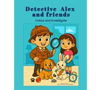 Detective Alex and Friends: Fun Colouring Adventures with Clues, Logic, and Early STEM Skill-Building (Detective Alex’s Mystery Club)