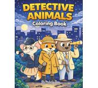 Detective Animals Coloring Book: Fun Mystery Adventures with Clever Animal Detectives - Bold & Easy Coloring Pages Featuring Fox, Mouse, Bear & Friends for Kids, Teens, and Adults